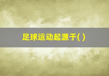 足球运动起源于( )